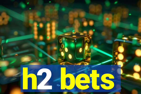 h2 bets